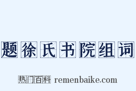 题徐氏书院组词是什么意思的图片